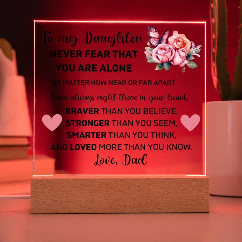 To My Daughter - Never Fear That You Are Alone - Square Acrylic Plaque